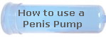 How to use a 
Penis Pump