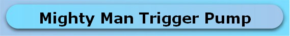 Mighty Man Trigger Pump